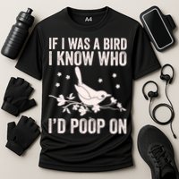 Funny If I Was A Bird I Know Who I'd Poop On Performance Shirt