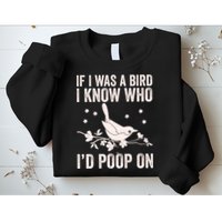 Funny If I Was A Bird I Know Who I'd Poop On Sweatshirt