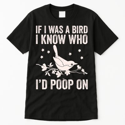 Funny If I Was A Bird I Know Who I'd Poop On Tall T-Shirt