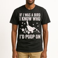 Funny If I Was A Bird I Know Who I'd Poop On Tall T-Shirt