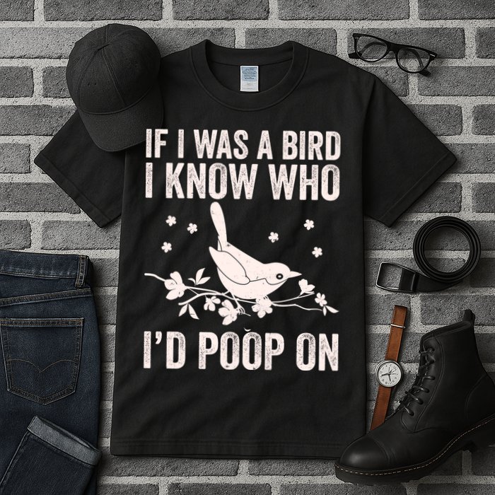 Funny If I Was A Bird I Know Who I'd Poop On Tall T-Shirt