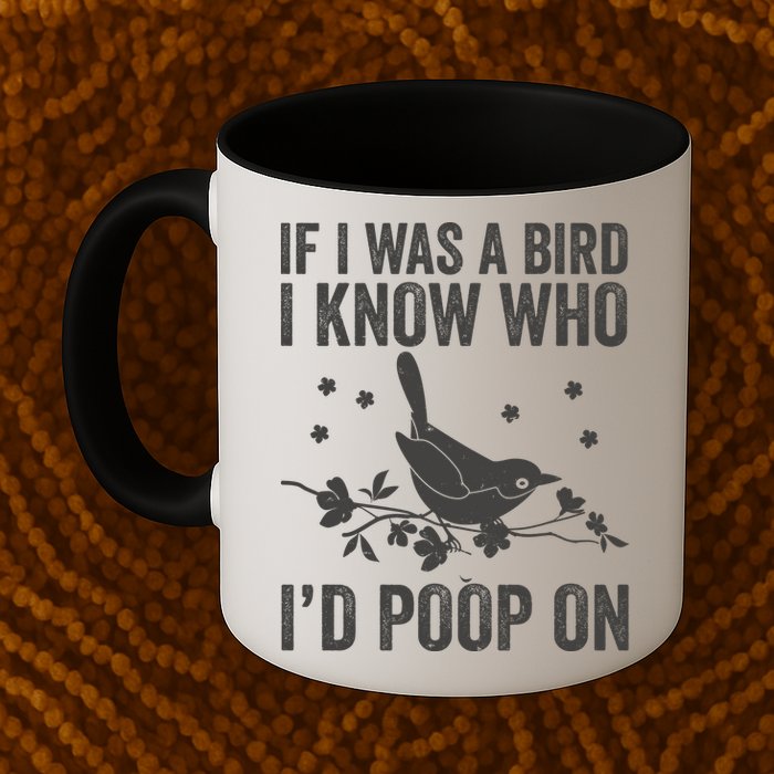 Funny If I Was A Bird I Know Who I'd Poop On Mug