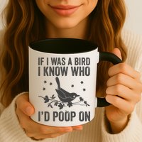 Funny If I Was A Bird I Know Who I'd Poop On Mug