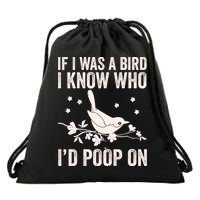 Funny If I Was A Bird I Know Who I'd Poop On Drawstring Bag