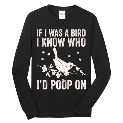 Funny If I Was A Bird I Know Who I'd Poop On Tall Long Sleeve T-Shirt