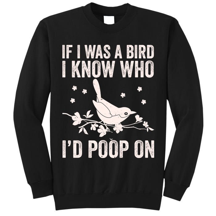 Funny If I Was A Bird I Know Who I'd Poop On Tall Sweatshirt