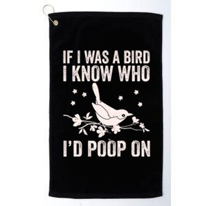 Funny If I Was A Bird I Know Who I'd Poop On Platinum Collection Golf Towel