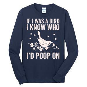 Funny If I Was A Bird I Know Who I'd Poop On Tall Long Sleeve T-Shirt