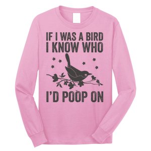 Funny If I Was A Bird I Know Who I'd Poop On Long Sleeve Shirt