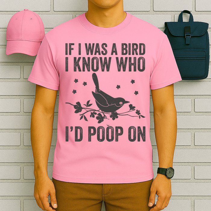 Funny If I Was A Bird I Know Who I'd Poop On T-Shirt