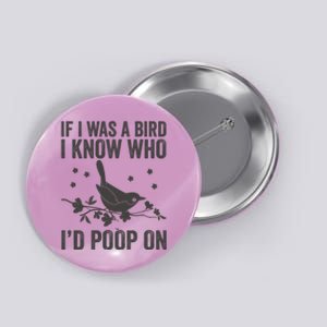 Funny If I Was A Bird I Know Who I'd Poop On Button