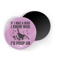 Funny If I Was A Bird I Know Who I'd Poop On Magnet