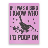 Funny If I Was A Bird I Know Who I'd Poop On Poster