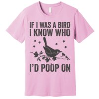 Funny If I Was A Bird I Know Who I'd Poop On Premium T-Shirt