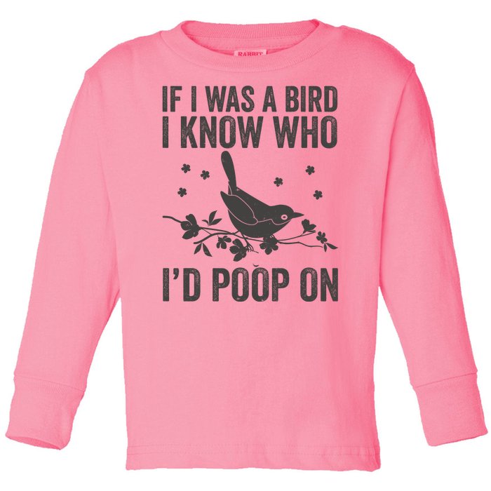 Funny If I Was A Bird I Know Who I'd Poop On Toddler Long Sleeve Shirt