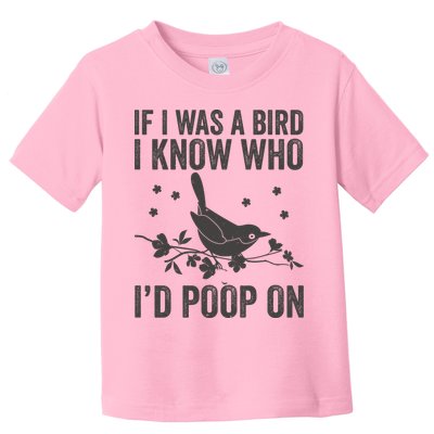 Funny If I Was A Bird I Know Who I'd Poop On Toddler T-Shirt