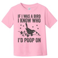 Funny If I Was A Bird I Know Who I'd Poop On Toddler T-Shirt