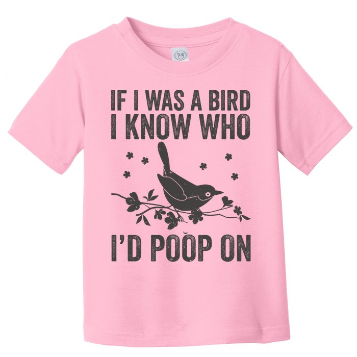 Funny If I Was A Bird I Know Who I'd Poop On Toddler T-Shirt