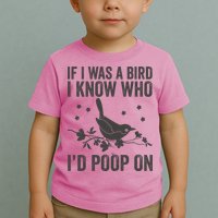 Funny If I Was A Bird I Know Who I'd Poop On Toddler T-Shirt