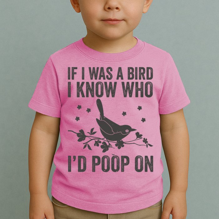 Funny If I Was A Bird I Know Who I'd Poop On Toddler T-Shirt