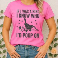 Funny If I Was A Bird I Know Who I'd Poop On Womens T-Shirt