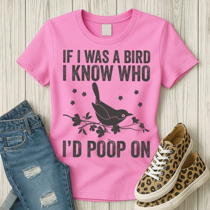 Funny If I Was A Bird I Know Who I'd Poop On Womens T-Shirt