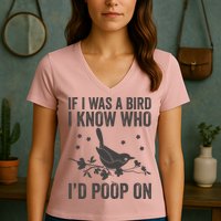 Funny If I Was A Bird I Know Who I'd Poop On Women's V-Neck T-Shirt