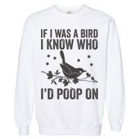 Funny If I Was A Bird I Know Who I'd Poop On Garment-Dyed Sweatshirt