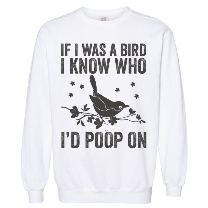 Funny If I Was A Bird I Know Who I'd Poop On Garment-Dyed Sweatshirt