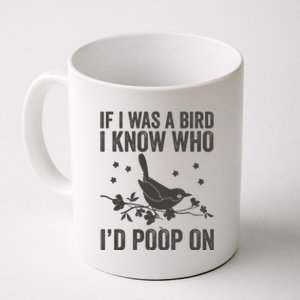 Funny If I Was A Bird I Know Who I'd Poop On Coffee Mug