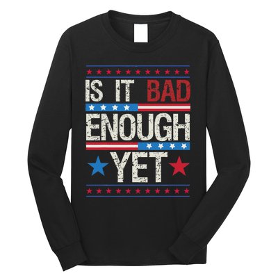 Funny Is It Bad Enough Yet Patriotic Political Statement Long Sleeve Shirt