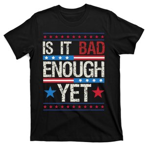 Funny Is It Bad Enough Yet Patriotic Political Statement T-Shirt