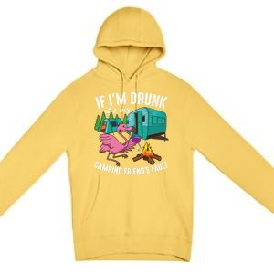 Funny If IM Drunk ItS My FriendS Fault Cool Campers Gift Great Gift Premium Pullover Hoodie