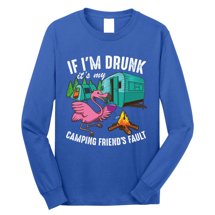 Funny If IM Drunk ItS My FriendS Fault Cool Campers Gift Great Gift Long Sleeve Shirt