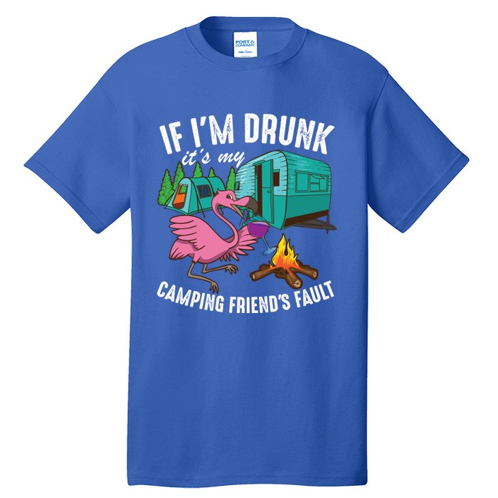 Funny If IM Drunk ItS My FriendS Fault Cool Campers Gift Great Gift Tall T-Shirt