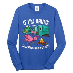 Funny If IM Drunk ItS My FriendS Fault Cool Campers Gift Great Gift Tall Long Sleeve T-Shirt