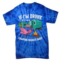 Funny If IM Drunk ItS My FriendS Fault Cool Campers Gift Great Gift Tie-Dye T-Shirt