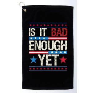 Funny Is It Bad Enough Yet Patriotic Political Statement Platinum Collection Golf Towel