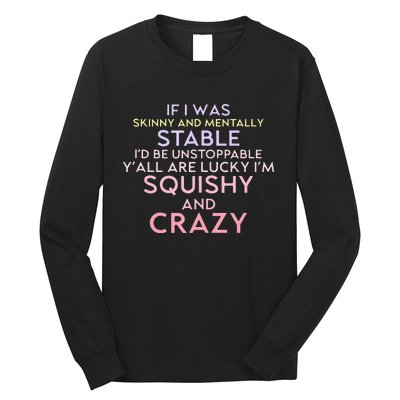 Funny If I Was Skinny And Mentally Stable I’d Be Unstoppable Long Sleeve Shirt