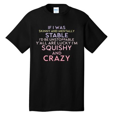 Funny If I Was Skinny And Mentally Stable I’d Be Unstoppable Tall T-Shirt