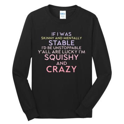 Funny If I Was Skinny And Mentally Stable I’d Be Unstoppable Tall Long Sleeve T-Shirt