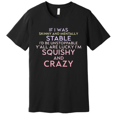 Funny If I Was Skinny And Mentally Stable I’d Be Unstoppable Premium T-Shirt