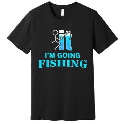 Fuck It I'm Going Fishing Premium T-Shirt