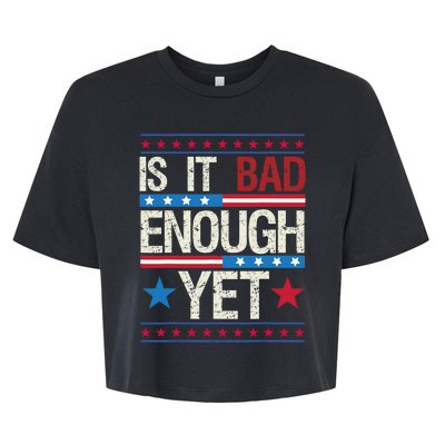 Funny Is It Bad Enough Yet Patriotic Political Statement Bella+Canvas Jersey Crop Tee