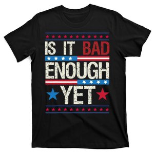 Funny Is It Bad Enough Yet Patriotic Political Statement T-Shirt