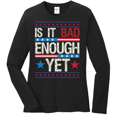 Funny Is It Bad Enough Yet Patriotic Political Statement Ladies Long Sleeve Shirt