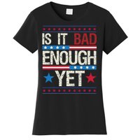 Funny Is It Bad Enough Yet Patriotic Political Statement Women's T-Shirt