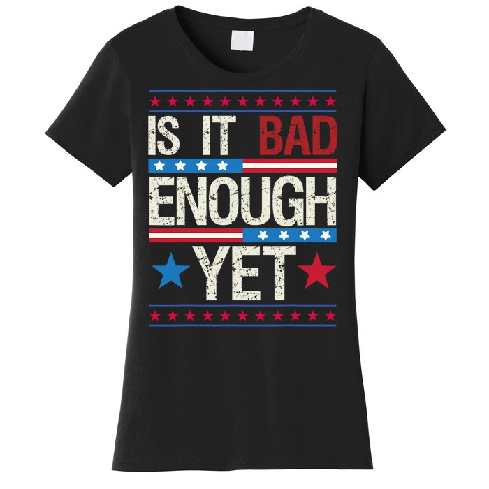 Funny Is It Bad Enough Yet Patriotic Political Statement Women's T-Shirt