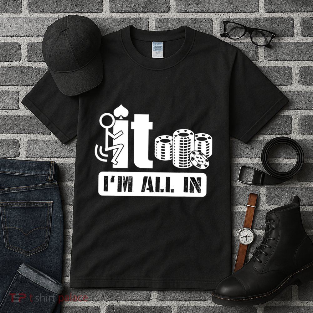 Fuck It I'm All In Casino Poker Chips Funny Card Player Gift Tall T-Shirt