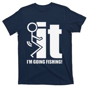 Fck It! IM Going Fishing! T-Shirt